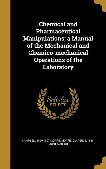 Vorderes Coverbild Chemical and Pharmaceutical Manipulations; a Manual of the Mechanical and Chemico-mechanical Operations of the Laboratory