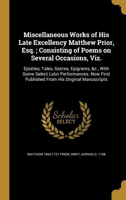 Vorderes Coverbild Miscellaneous Works of His Late Excellency Matthew Prior, Esq.; Consisting of Poems on Several Occasions, Viz.