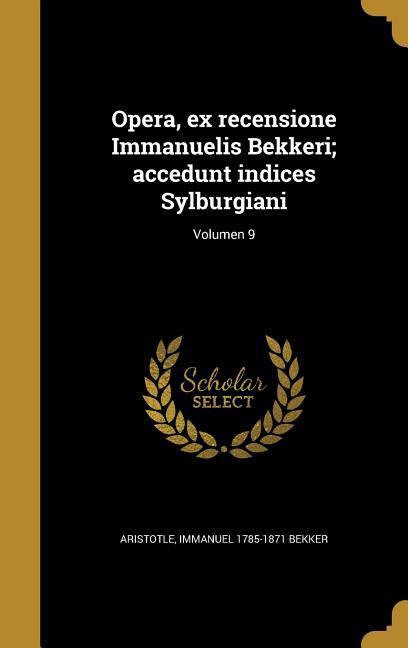 Vorderes Coverbild Opera, ex recensione Immanuelis Bekkeri; accedunt indices Sylburgiani; Volumen 9