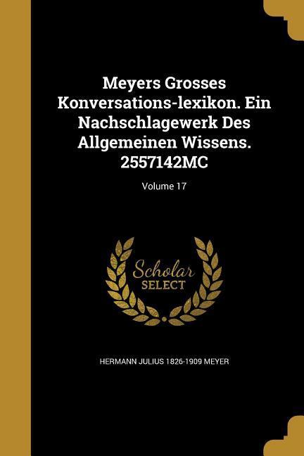 Vorderes Coverbild Meyers Grosses Konversations-lexikon. Ein Nachschlagewerk Des Allgemeinen Wissens. 2557142MC; Volume 17
