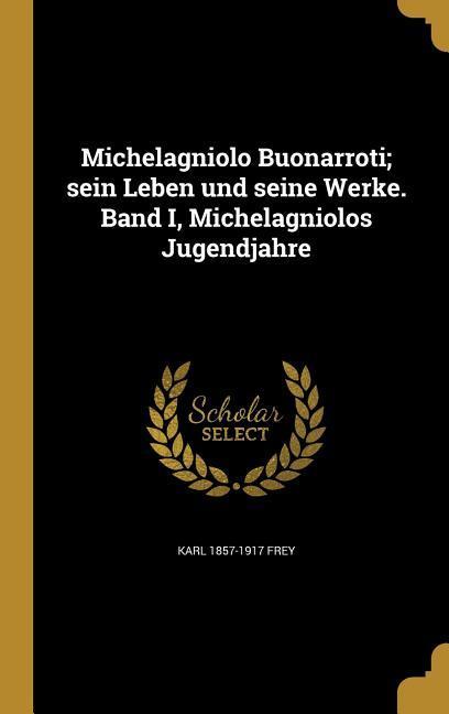 Vorderes Coverbild Michelagniolo Buonarroti; sein Leben und seine Werke. Band I, Michelagniolos Jugendjahre