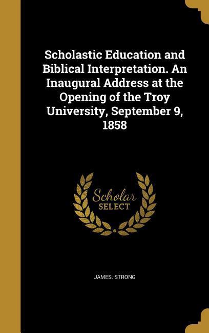 Vorderes Coverbild Scholastic Education and Biblical Interpretation. An Inaugural Address at the Opening of the Troy University, September 9, 1858