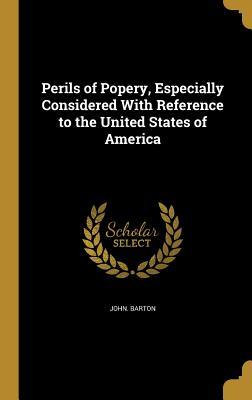 Vorderes Coverbild Perils of Popery, Especially Considered With Reference to the United States of America