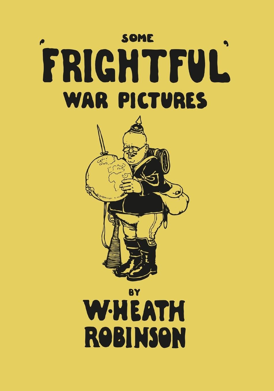 Vorderes Coverbild Some 'Frightful' War Pictures - Illustrated by W. Heath Robinson