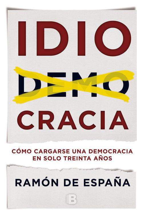 Vorderes Coverbild Idiocracia : cómo cargarse una democracia en solo treinta años