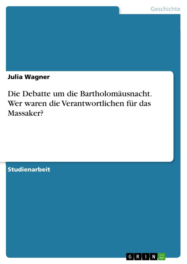 Vorderes Coverbild Die Debatte um die Bartholomäusnacht. Wer waren die Verantwortlichen für das Massaker?