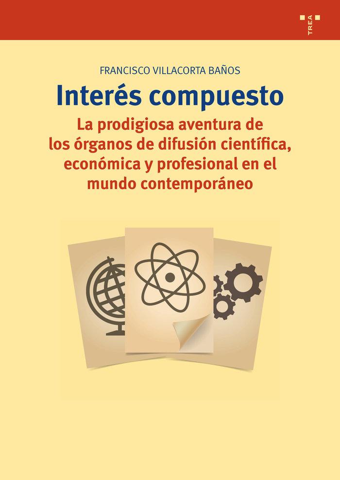 Vorderes Coverbild Interés compuesto : la prodigiosa aventura de los órganos de difusión científica, económica y profesional en el mundo contemporáneo