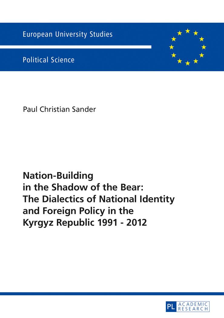 Vorderes Coverbild Nation-Building in the Shadow of the Bear: The Dialectics of National Identity and Foreign Policy in the Kyrgyz Republic 1991-2012