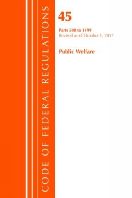 Vorderes Coverbild Code of Federal Regulations, Title 45 Public Welfare 500-1199, Revised as of October 1, 2017