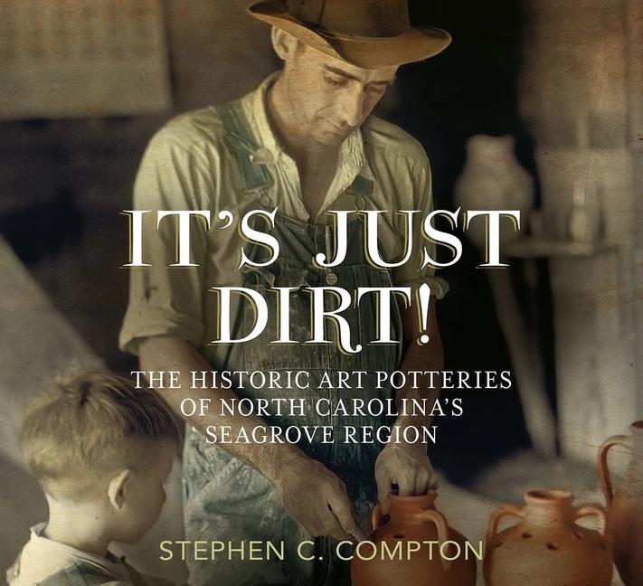 Vorderes Coverbild It's Just Dirt! the Historic Art Potteries of North Carolina's Seagrove Region