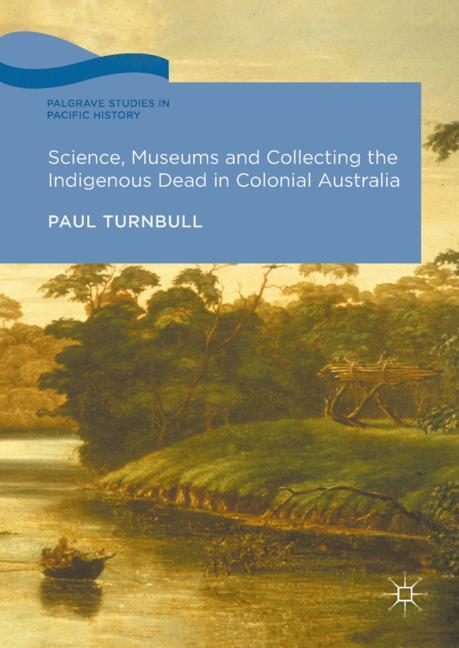 Vorderes Coverbild Science, Museums and Collecting the Indigenous Dead in Colonial Australia