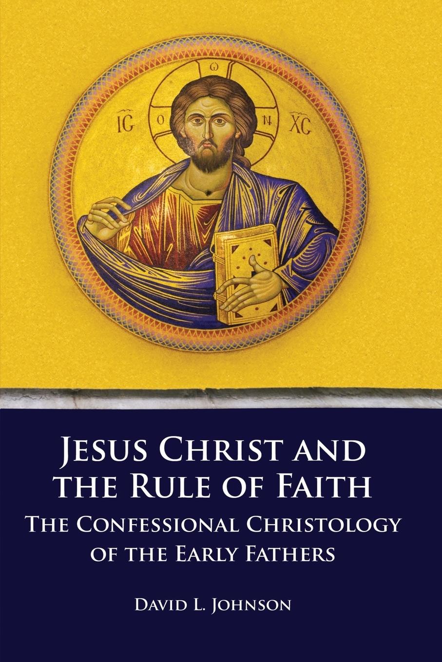 Vorderes Coverbild Jesus Christ and the Rule of Faith: The Confessional Christology of the Early Fathers