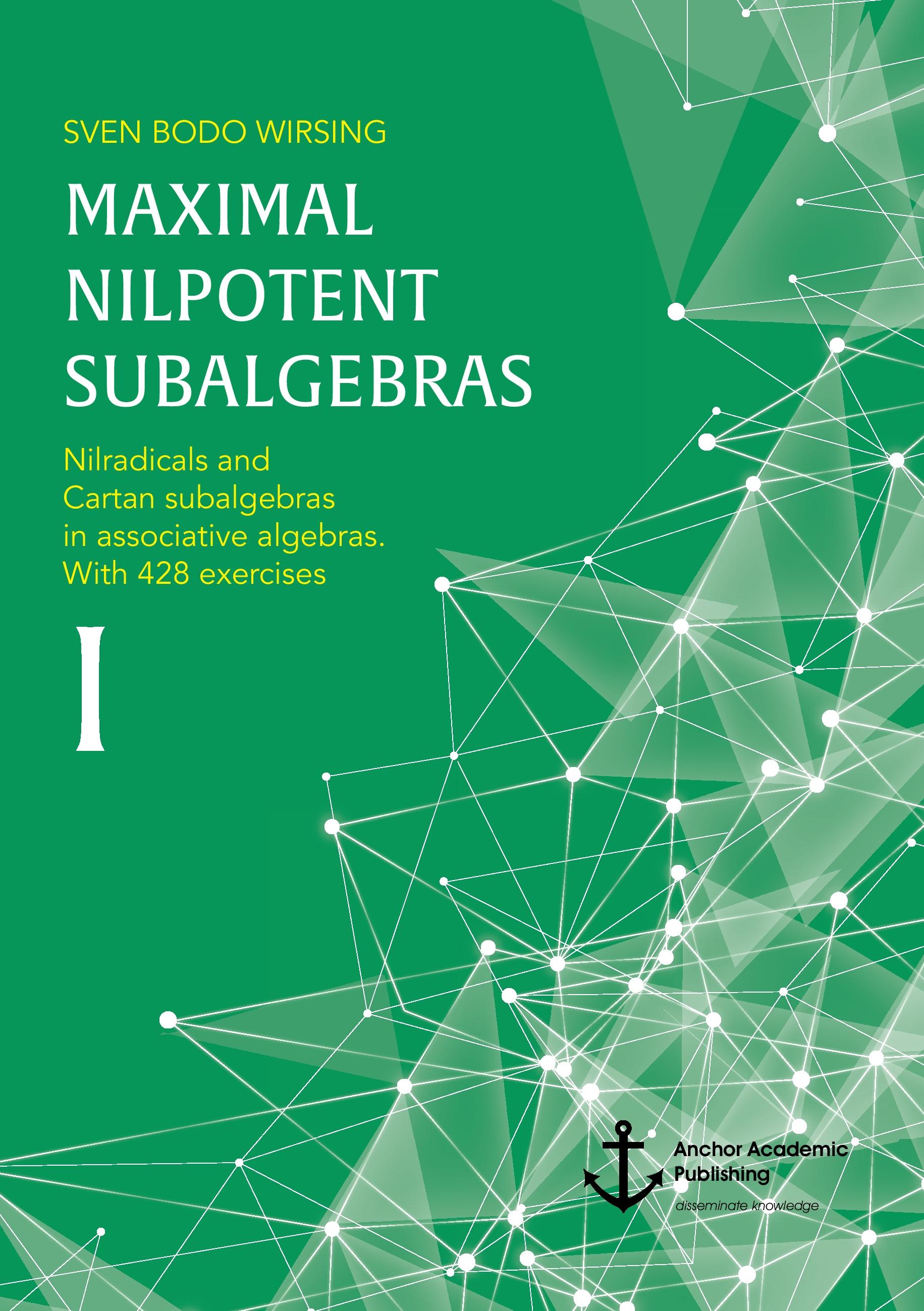 Vorderes Coverbild Maximal nilpotent subalgebras I: Nilradicals and Cartan subalgebras in associative algebras. With 428 exercises
