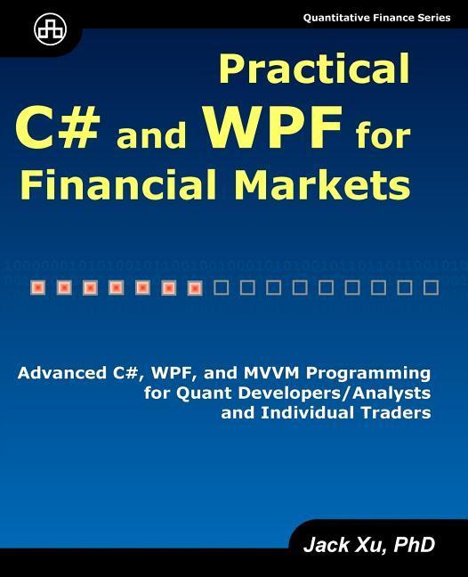 Vorderes Coverbild Practical C# and WPF for Financial Markets: Advanced C#, WPF, and MVVM Programming for Quant Developers/Analysts and Individual Traders