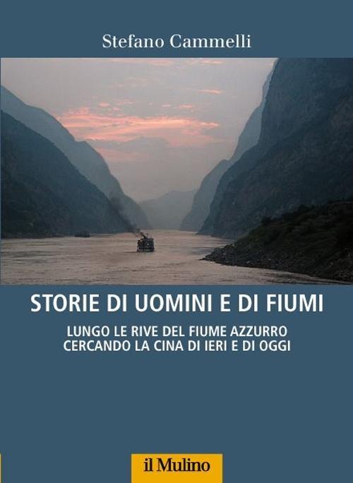 Vorderes Coverbild Storie di uomini e di fiumi. Lungo le rive del Fiume Azzurro cercando la Cina di ieri e di oggi