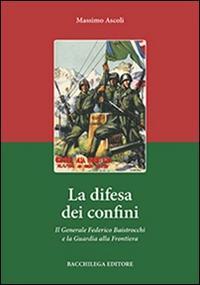 Vorderes Coverbild La difesa dei confini. Il generale Federico Baistrocchi e la Guardia alla Frontiera