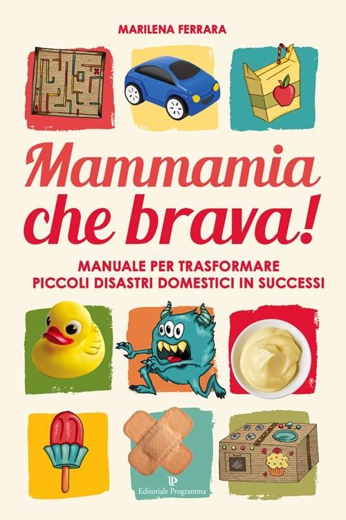 Vorderes Coverbild Mammamia che brava! Manuale per trasformare piccoli disastri domestici in successi