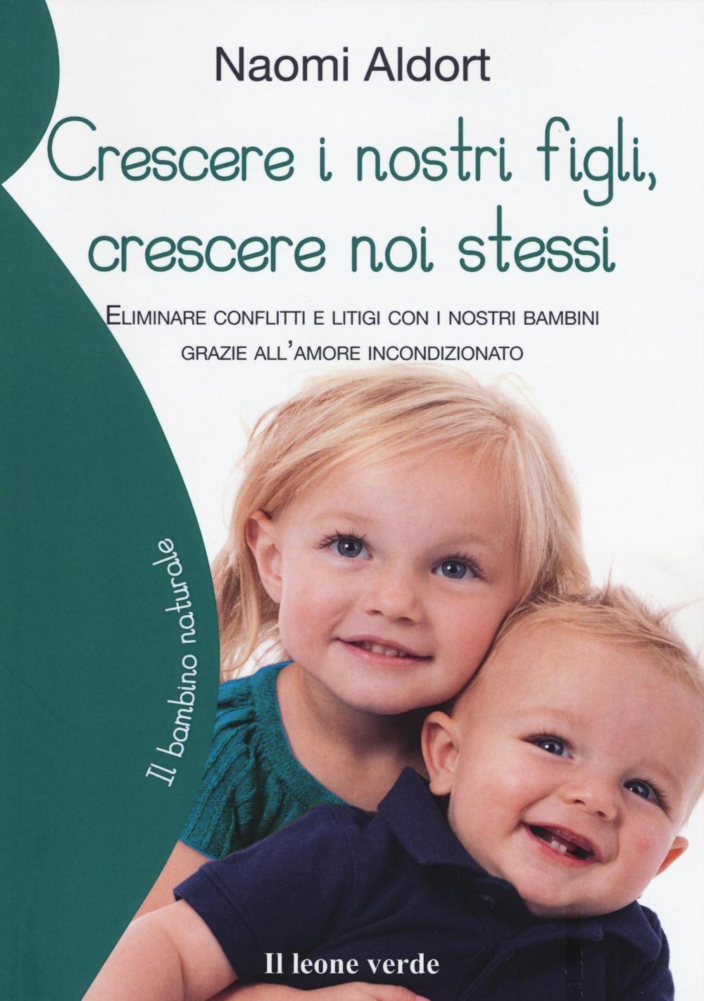 Vorderes Coverbild Crescere i nostri figli, crescere noi stessi. Eliminare conflitti e litigi con i nostri bambini grazie all'amore incondizionato