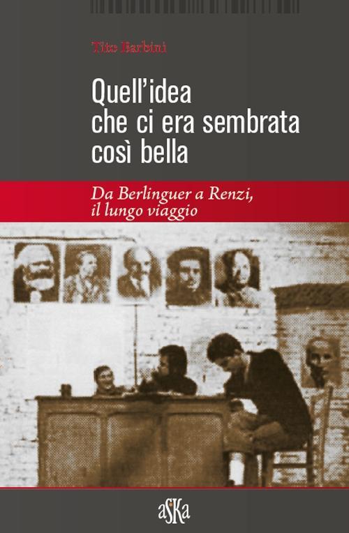 Vorderes Coverbild Quell'idea che ci era sembrata così bella. Da Berlinguer a Renzi, il lungo viaggio