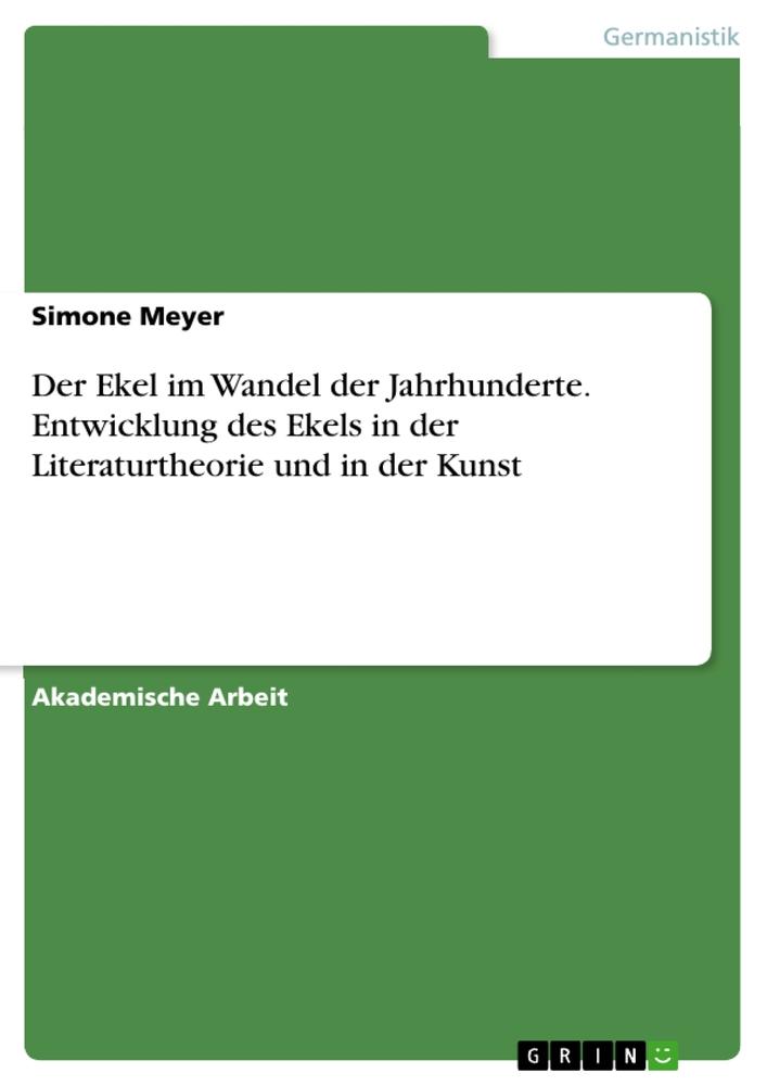 Vorderes Coverbild Der Ekel im Wandel der Jahrhunderte. Entwicklung des Ekels in der Literaturtheorie und in der Kunst