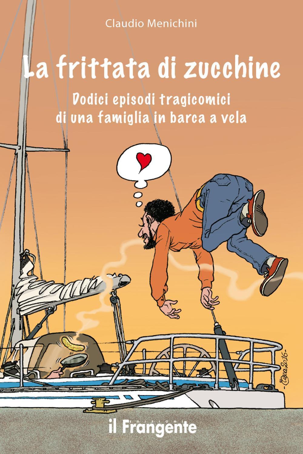 Vorderes Coverbild La frittata di zucchine. Dodici episodi tragicomici di una famiglia in barca a vela