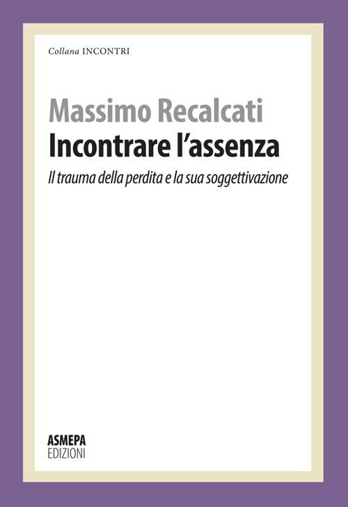 Vorderes Coverbild Incontrare l'assenza. Il trauma della perdita e la sua soggettivazione