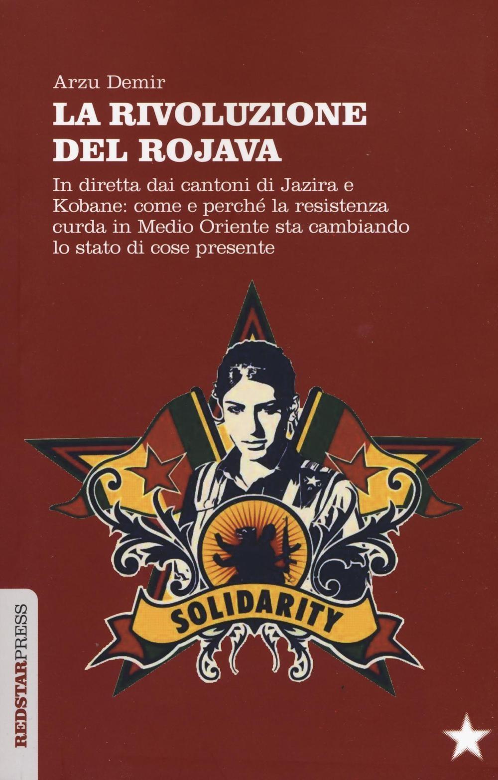 Vorderes Coverbild La Rivoluzione del Rojava. In diretta dai cantoni di Jazira e Kobane: come e perché la resistenza curda in Medio Oriente sta cambiando lo stato di cose presente