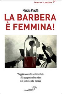Vorderes Coverbild La Barbera è femmina. Viaggio non solo sentimentale alla scoperta del vino e di un'Italia che cambia