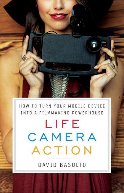 Vorderes Coverbild Life. Camera. Action.: How to Turn Your Mobile Device Into a Filmmaking Powerhouse