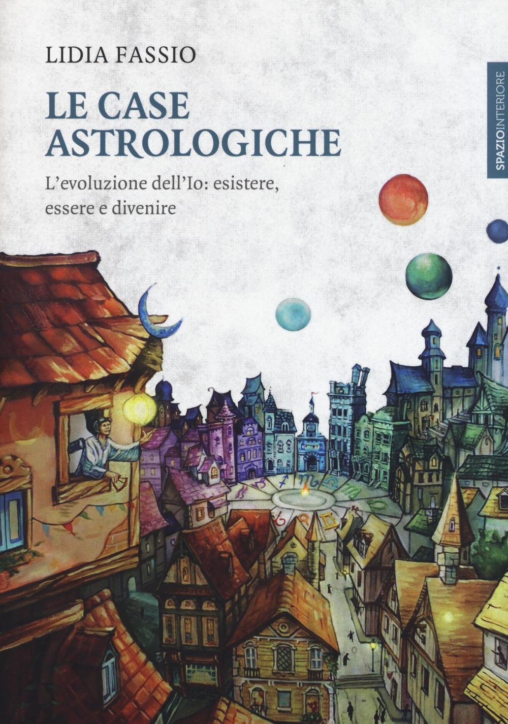 Vorderes Coverbild Le case astrologiche. L'evoluzione dell'Io: esistere, essere e divenire