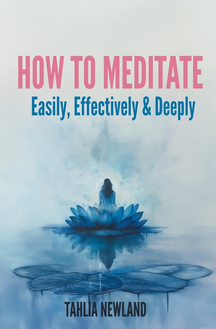 Vorderes Coverbild How to Meditate Easily, Effectively & Deeply