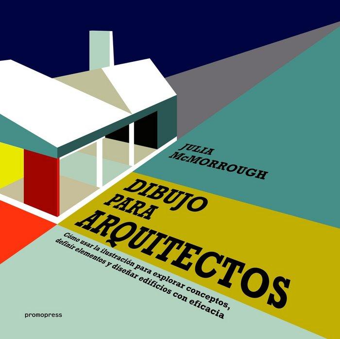 Vorderes Coverbild Dibujo para arquitectos : cómo usar la ilustración para explorar conceptos, definir elementos y diseñar edificios con eficacia