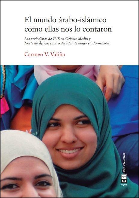Vorderes Coverbild El mundo árabo-islámico como ellas nos lo contaron : las periodistas de TVE en Oriente Medio y Norte de África