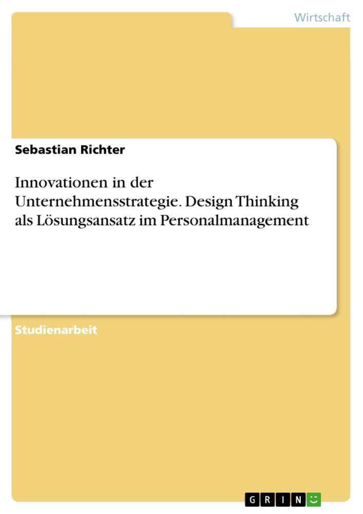 Vorderes Coverbild Innovationen in der Unternehmensstrategie. Design Thinking als Lösungsansatz im Personalmanagement