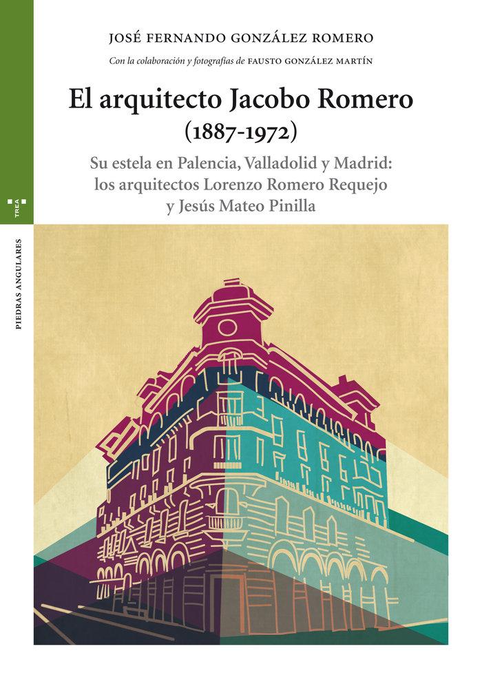 Vorderes Coverbild El arquitecto Jacobo Romero, 1887-1972 : su estela en Palencia, Valladolid y Madrid : los arquitectos Lorenzo Romero Requejo y Jesús Mateo Pinilla