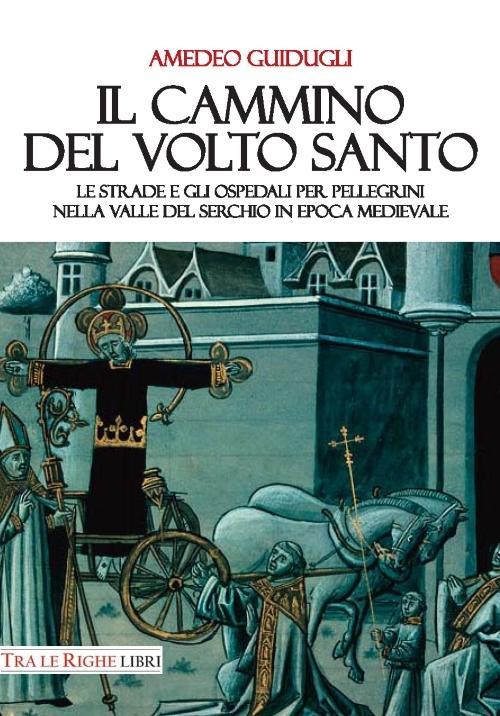 Vorderes Coverbild Il cammino del volto santo. Le strade e gli ospedali per pellegrini nella Valle del Serchio in epoca medievale
