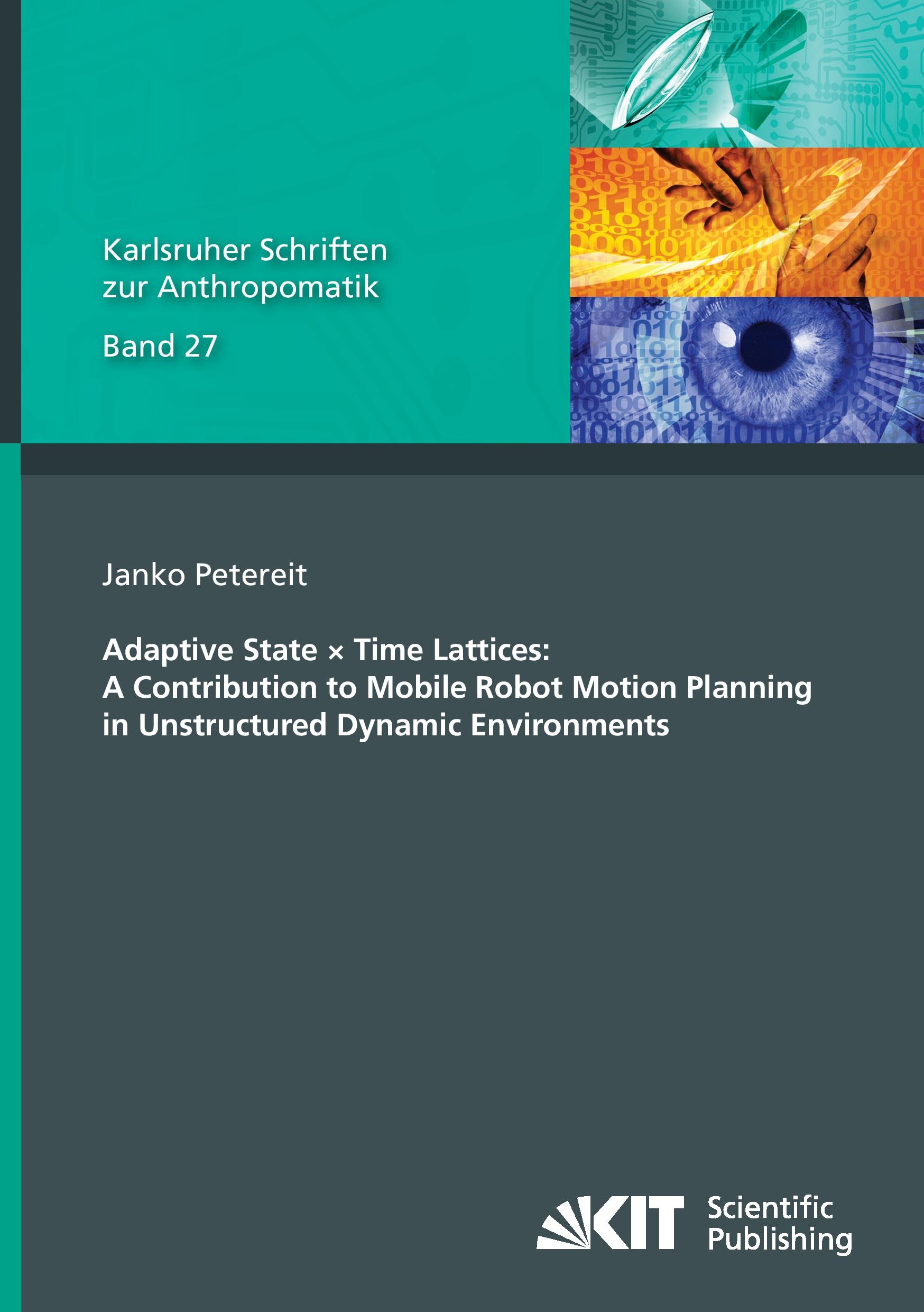 Vorderes Coverbild Adaptive State × Time Lattices: A Contribution to Mobile Robot Motion Planning in Unstructured Dynamic Environments