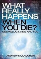 Vorderes Coverbild What Really Happens When You Die - Cosmology, Time and You
