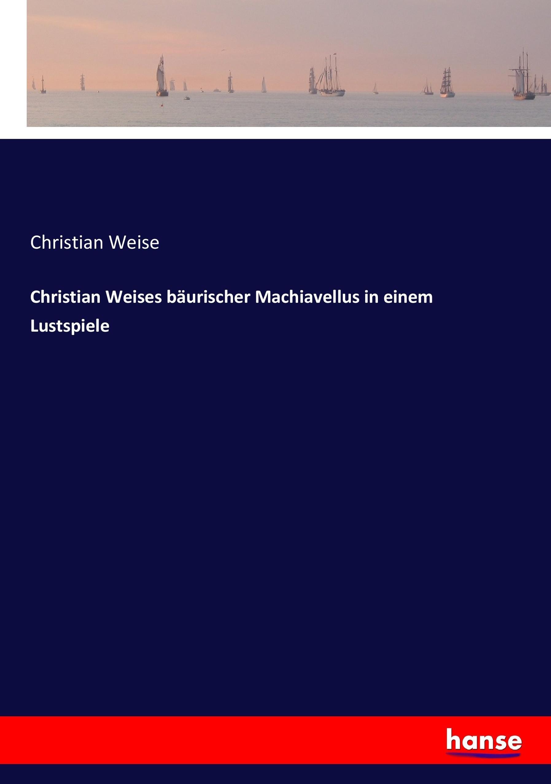 Vorderes Coverbild Christian Weises bäurischer Machiavellus in einem Lustspiele