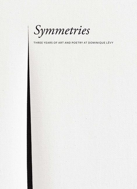 Vorderes Coverbild Symmetries: Three Years of Art and Poetry at Dominique Lévy