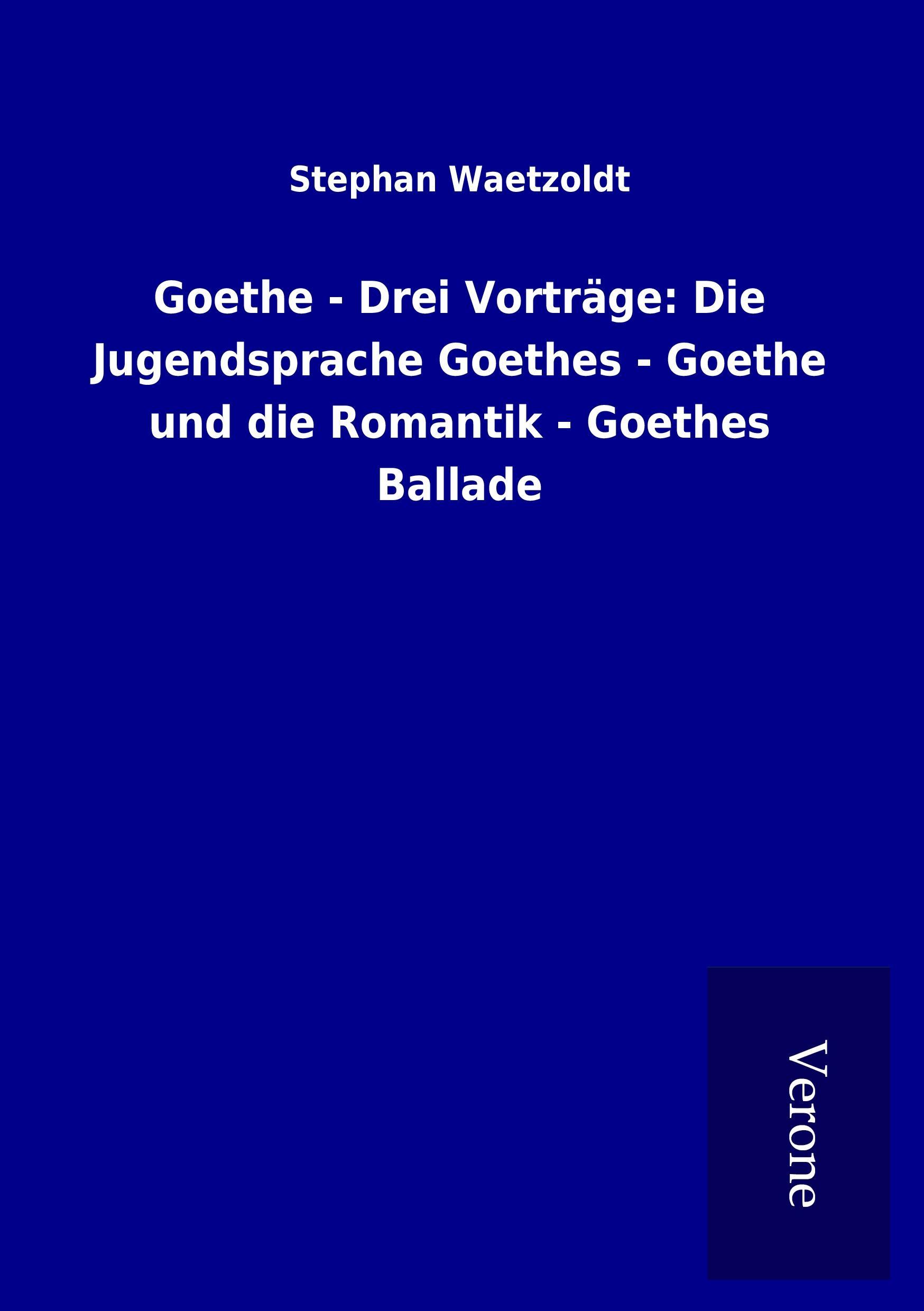 Vorderes Coverbild Goethe - Drei Vorträge: Die Jugendsprache Goethes - Goethe und die Romantik - Goethes Ballade
