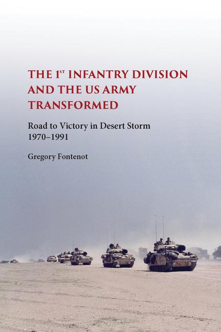 Vorderes Coverbild The First Infantry Division and the U.S. Army Transformed: Road to Victory in Desert Storm, 1970-1991