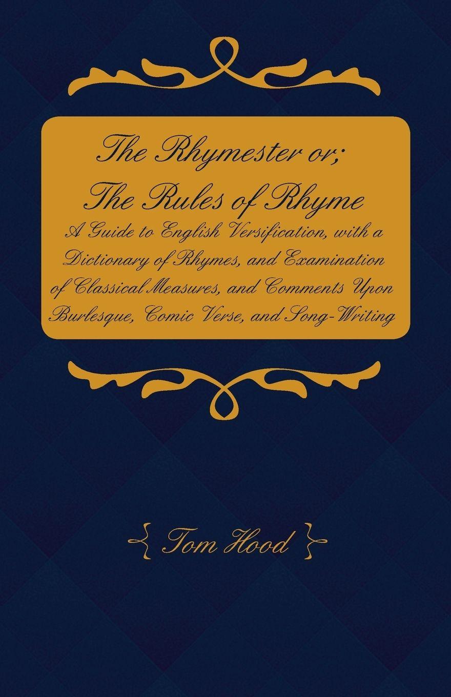Vorderes Coverbild The Rhymester or; The Rules of Rhyme - A Guide to English Versification, with a Dictionary of Rhymes, and Examination of Classical Measures, and Comments Upon Burlesque, Comic Verse, and Song-Writing.