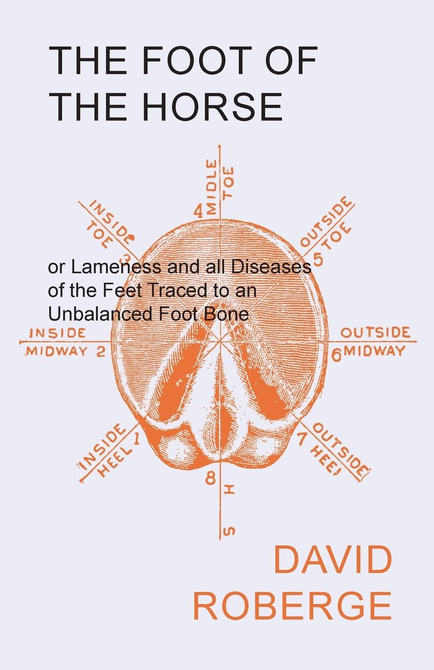 Vorderes Coverbild The Foot of the Horse or Lameness and all Diseases of the Feet Traced to an Unbalanced Foot Bone