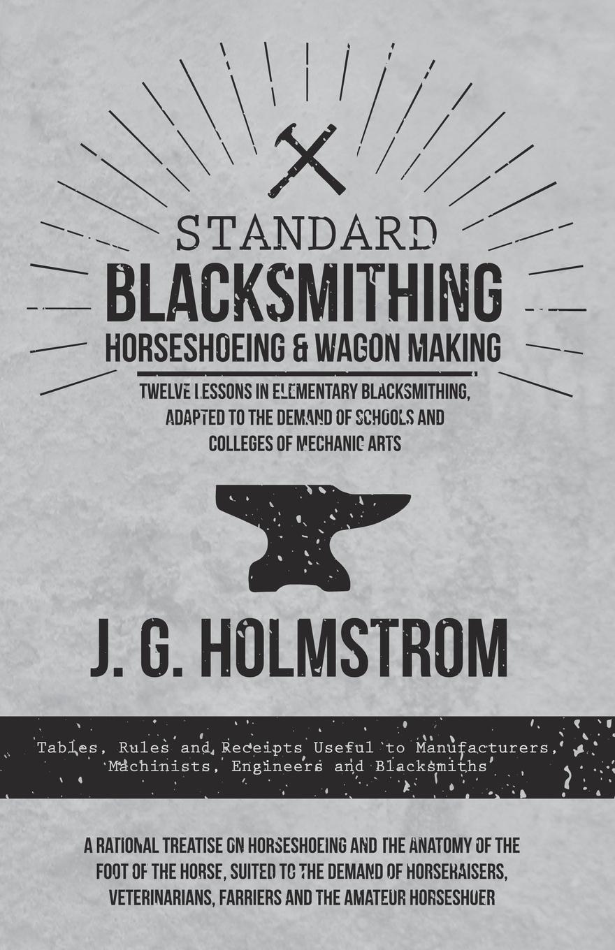 Vorderes Coverbild Standard Blacksmithing, Horseshoeing and Wagon Making - Twelve Lessons in Elementary Blacksmithing, Adapted to the Demand of Schools and Colleges of Mechanic Arts