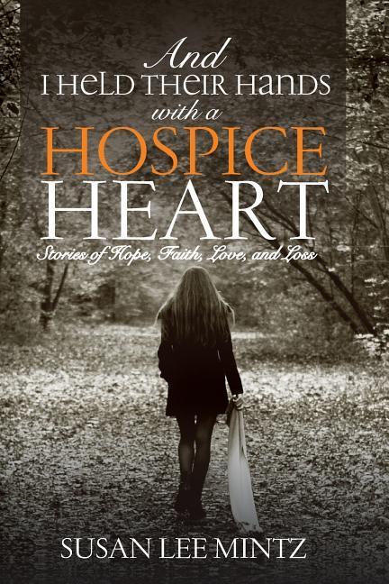 Vorderes Coverbild And I Held their Hands with a Hospice Heart: Stories of Faith, Hope, Love and Loss