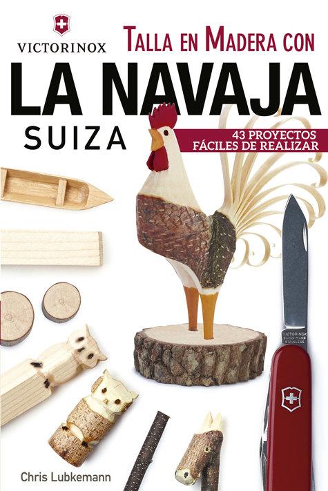 Vorderes Coverbild Talla en madera con la navaja suiza Victorinox : 43 proyectos fáciles de realizar