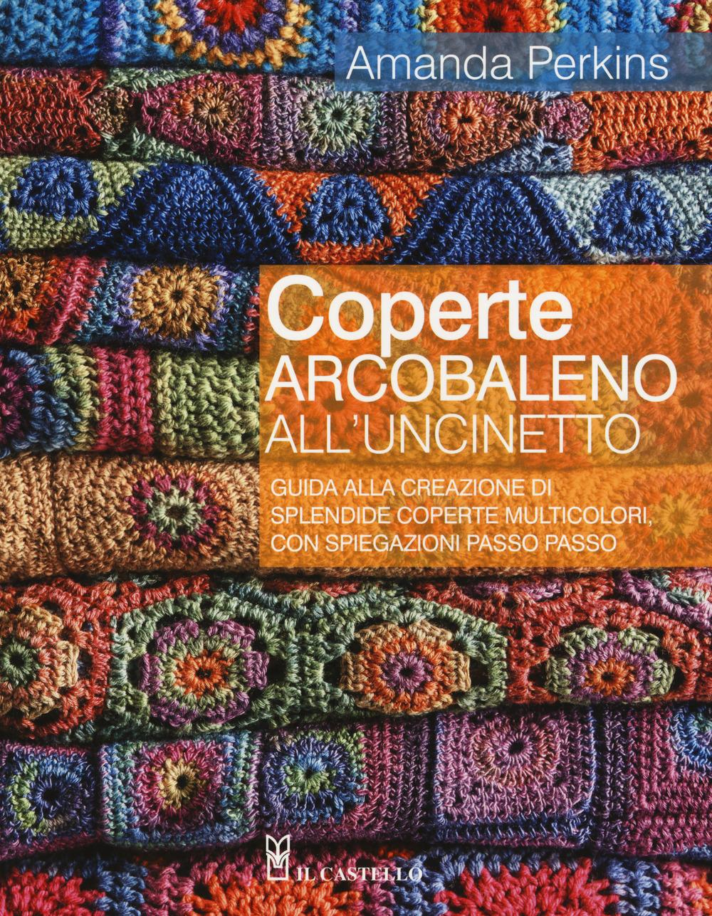 Vorderes Coverbild Coperte arcobaleno all'uncinetto. Guida alla creazione di splendide coperte multicolori, con spiegazioni passo passo