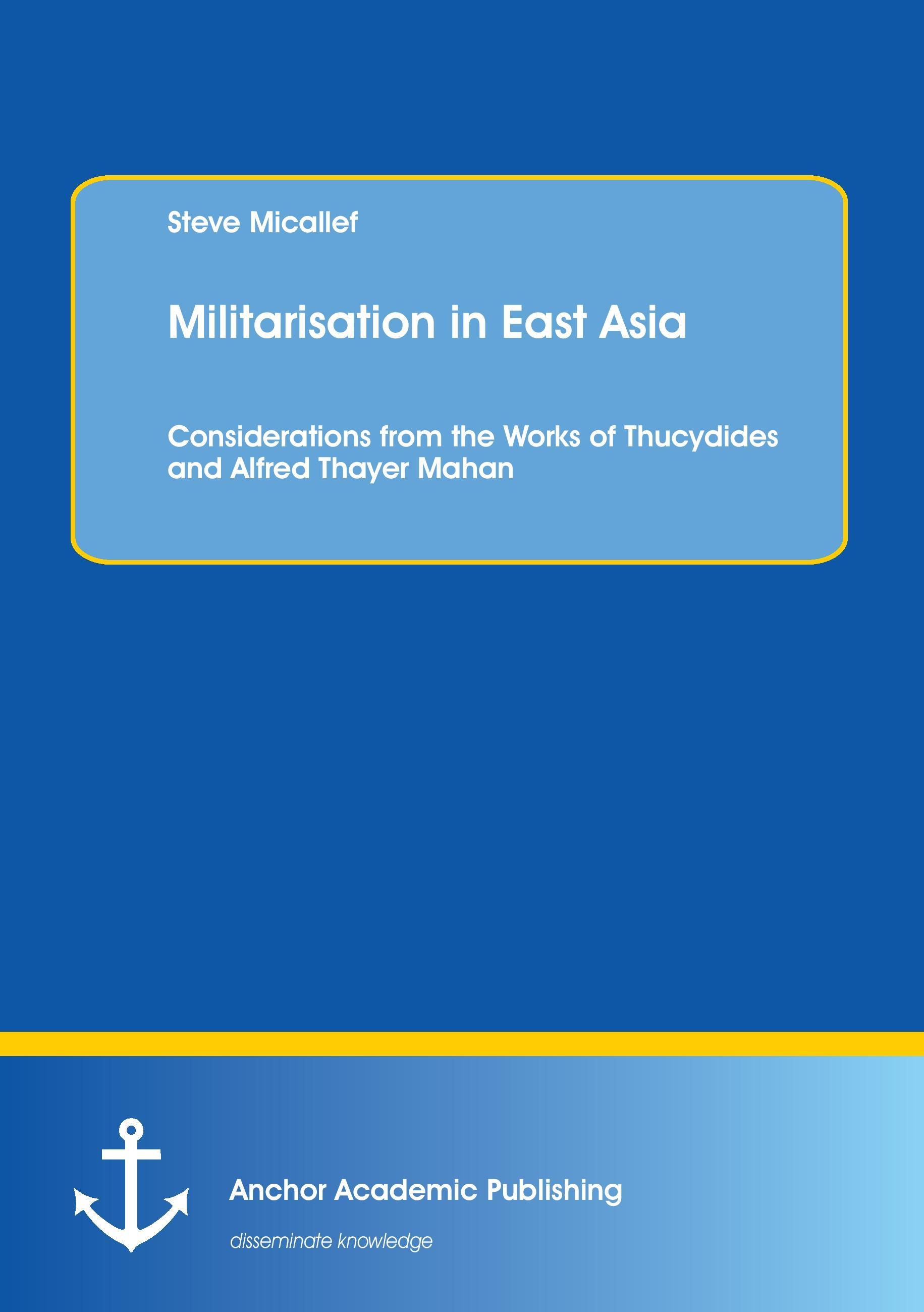 Vorderes Coverbild Militarisation in East Asia. Considerations from the Works of Thucydides and Alfred Thayer Mahan