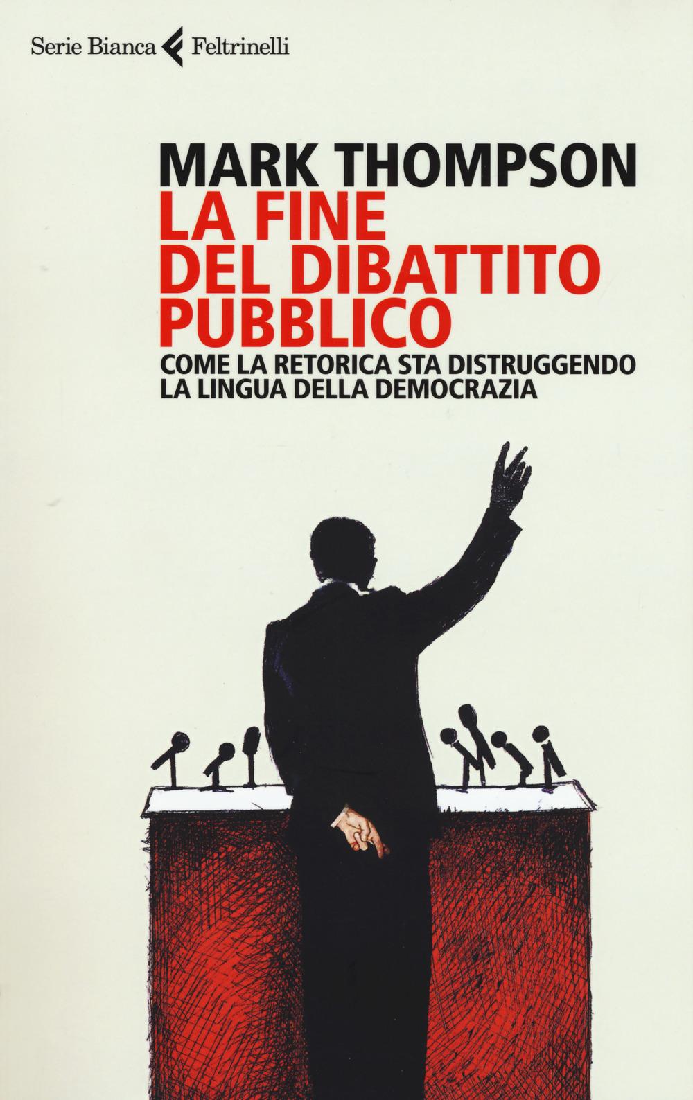Vorderes Coverbild La fine del dibattito pubblico. Come la retorica sta distruggendo la lingua della democrazia